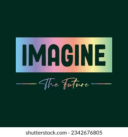 Imagine the future typography slogan for t shirt printing, tee graphic design.  
