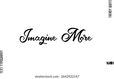 Imagine More  Cursive Hand Lettering Trendy Caption For T-Shirt Designs