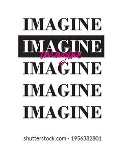 imagine slogan for tee, wallpaper, sticker, backgorund. 