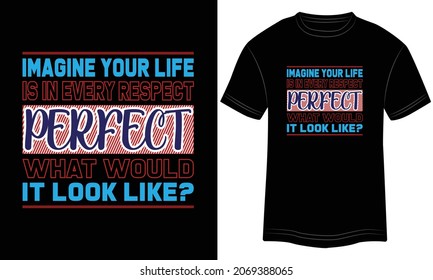Imagine Your Life is in Every Respect Perfect What Would it Look Like Typography T-shirt graphics, tee print design, vector, slogan. Motivational Text, Quote
Vector illustration design for t-shirt  svg