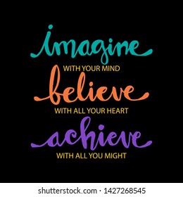 Imagine with your mind, believe with your heart, achieve with all your might