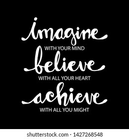 Imagine with your mind, believe with your heart, achieve with all your might