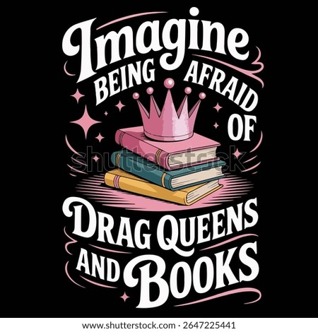 IMAGINEAFRAID OF DRAG QUEENS AND BOOKS Graphic design for Library Lovers