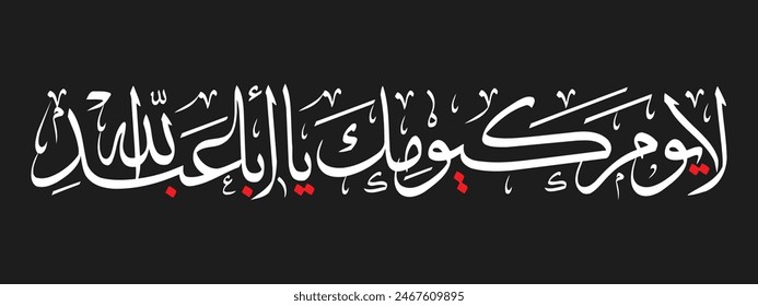 Imam Hussain calligraphy. Translation: "There is no day like yours, O Abu Abdullah"