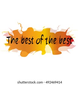 Imitation of watercolor blobs orange, yellow. Lettering The Best Of The Best. Vector illustration.