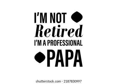 I'MNOT RETIRET I'M A PROFESSIONAL PAPA T-SHIRT