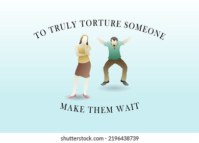 An Impatient Man Getting Angry While Waiting For An Indecisive Girl With The Message: To Truly Torture Someone, Make Them Wait. Hand Drawn Vector Illustration.