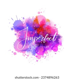 Imperfect - inspirational handwritten modern calligraphy lettering text on abstract watercolor paint splash background. Pink and purple colored