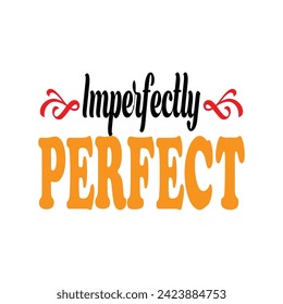 Imperfectly perfect motivational quotes typography lettering design. Vector illustration for print t shirt, apparels, background, poster and other uses