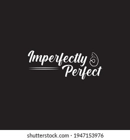 imperfectly perfect typography tshirt,modern style tshirt,black and white tshirt,message,white,trendy,cool,creative,print,graphic,vector,design,typography,style,text, fashion, font, shirt, textile,