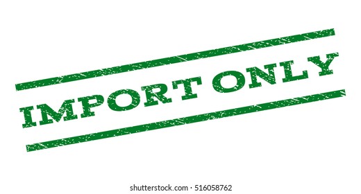 Import Only watermark stamp. Text tag between parallel lines with grunge design style. Rubber seal stamp with dirty texture. Vector green color ink imprint on a white background.