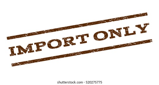 Import Only watermark stamp. Text tag between parallel lines with grunge design style. Rubber seal stamp with unclean texture. Vector brown color ink imprint on a white background.