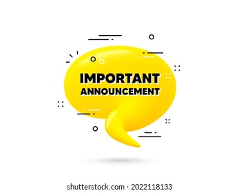 Important announcement text. Yellow 3d chat bubble. Special offer sign. Advertising discounts symbol. Important announcement minimal talk balloon. 3d dialogue bubble with message. Vector