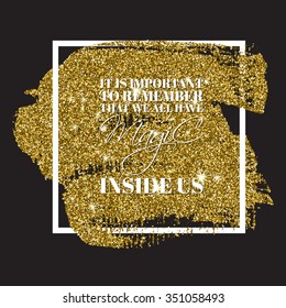  It is important to remember that we all have magic inside us - inspirational motivational quote on the hand drawn gold glitter stain textured background. Poster template, print design.