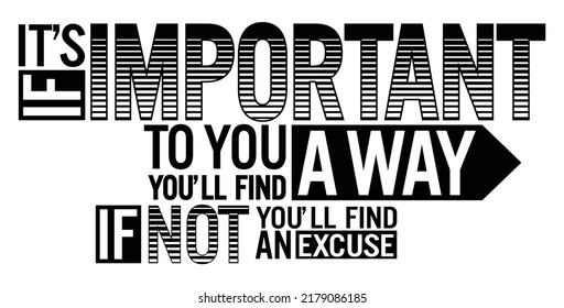 If it's important you'll find a way. If it's not, you'll find an excuse. Motivational quote.