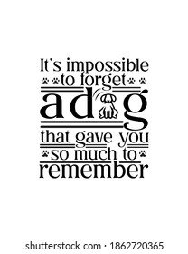 It's impossible to a dog forget that gave you so much to remember.Hand drawn typography poster design. Premium Vector.