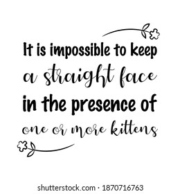 It is impossible to keep a straight face in the presence of one or more kittens. Vector Quote