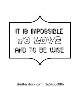 It is impossible to love and to be wise. Calligraphy saying for print. Vector Quote 