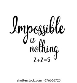 impossible is nothing. 2+2=5  Calligraphic inscription. Hand writing vector lettering. Slogan for printing