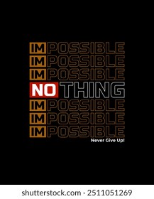 Impossible nothing, never give up, modern and stylish typography slogan. Colorful abstract design vector illustration for print tee shirt, apparels, background, typography, poster and more.