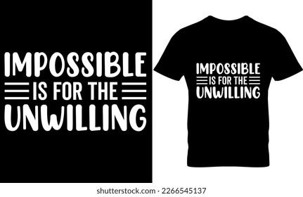 impossible is for the unwilling,  Graphic, illustration, vector, typography, motivational, inspiration, inspiration t-shirt design, Typography t-shirt design, motivational t-shirt design, svg