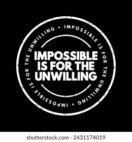 Impossible is for the unwilling - suggests that what seems impossible is often only so because of a lack of effort, determination, or willingness to try, text concept stamp