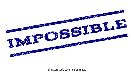 Impossible watermark stamp. Text tag between parallel lines with grunge design style. Rubber seal stamp with dirty texture. Vector navy blue color ink imprint on a white background.