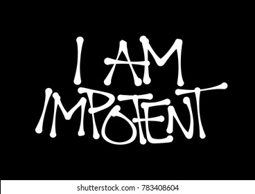 I am Impotent - man is complaining because of erectile dysfunction and troubles and problem with penis, male sex organ. Text made by hand-written scrawl typography style. Vector of isolated lettering