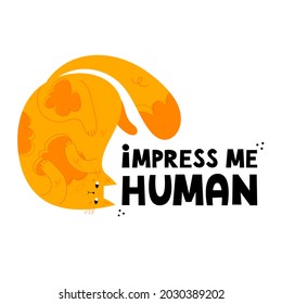 Impress me human. Cute, fat hand drawn cat character. Handwritten lettering. Funny, playful kitten. Cartoon style flat vector illustration. Design for poster, t shirt, prints, cards, stickers

