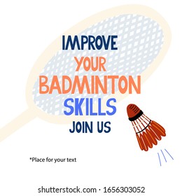 Improve your badminton skills, join us lettering. Great template for sport posters, flyers. A racket and a flying shuttlecock. Place for your text or logo. Vector illustration  on white background. 