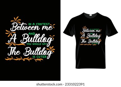 "In einem Wettstreit zwischen mir und einem Bulldoggen würden Sie sagen, der Bulldogge ist süßer" Bulldog T Shirt Design.