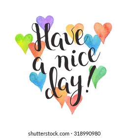 Inc lettering with watercolor hearts on background. Modern typography. Colorful postcard  and greeting card calligraphy design. Have a nice day.