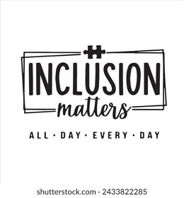 inclusion matters all day every day background inspirational positive quotes, motivational, typography, lettering design