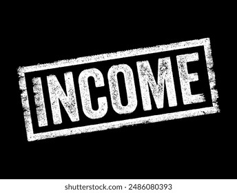 Income - money received, especially on a regular basis, through work, investments, business activities, or other sources, text concept stamp. No AI generated content