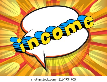 Income - Vector illustrated comic book style phrase.
