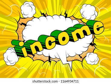 Income - Vector illustrated comic book style phrase.