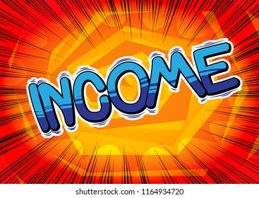 Income - Vector illustrated comic book style phrase.