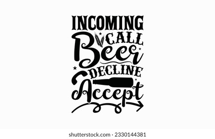 Incoming call beer decline accept - Beer T-shirt Design Template, Logo Design, Sign Making, Card Making, Scrapbooking, Vinyl Decals and Many More.