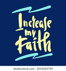 Increase my Faith - inspire motivational religious quote from the Bible. Hand drawn beautiful lettering. Print for inspirational poster, t-shirt, bag, cups, card, sticker, badge. Elegance writing