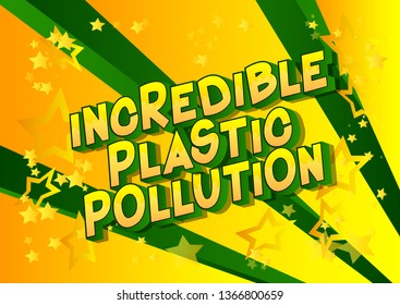 Incredible Plastic Pollution - Vector illustrated comic book style phrase on abstract background.