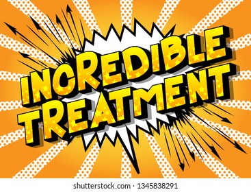 Incredible Treatment - Vector illustrated comic book style phrase on abstract background.