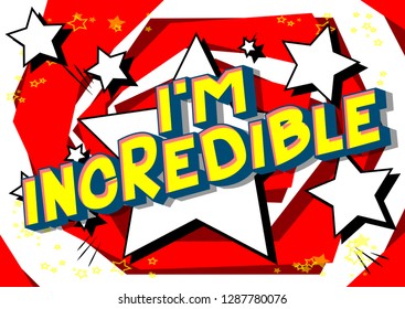 I'm Incredible - Vector illustrated comic book style phrase on abstract background.