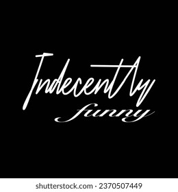 Indecently funny typography tshirt design 