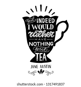 But indeed I would rather have nothing but tea hand drawn quote by Jane Austin in elegant vintage cup silhouette. Calligraphic writer saying for inspiration and creative mood. Vector illustration.