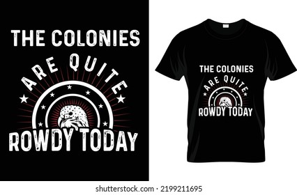 Independence Day Funny Typrography Vector T-shirt Design . Independence Day Funny Typography Quotes Vector Illustration Design  For Print  Or Other Uses. The Colonies Are Quite Rowdy Today
