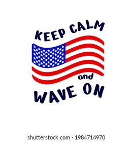 Independence day motivational quote Keep calm and wave on with american flag. Typographic poster, t shirt print, banner. Vector illustration. 4th of july concept