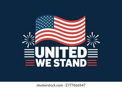 Independence Day Poster, United We Stand Slogan With Waving Flag And Fireworks, Patriotic Design For Advertising, Social Media, Print Template