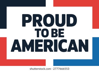Independence Day Pride Poster, Proud To Be American Typography With Red Blue Borders, Geometric Layout For Advertising, Marketing, Print Template