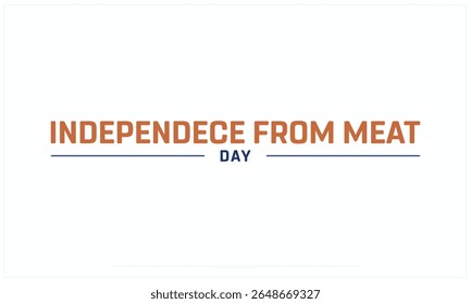Independence from Meat Day design on white background, Typographic Design of Independence from Meat Day, Vector Design of Independence from Meat Day, Independence from Meat Day