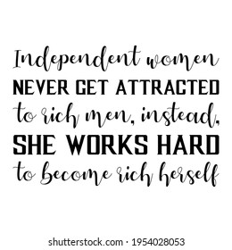  Independent Women never get attracted to rich men, instead, she works hard to become rich herself. Vector Quote
